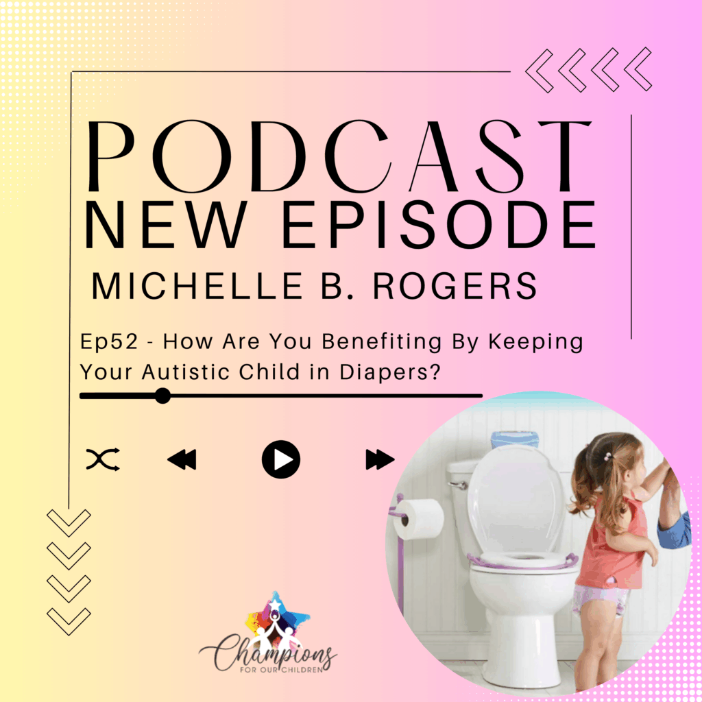 Ep52 - How Are You Benefiting By Keeping Your Autistic Child in Diapers?